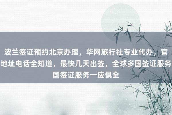 波兰签证预约北京办理，华网旅行社专业代办，官网入口、地址电话全知道，最快几天出签，全球多国签证服务一应俱全